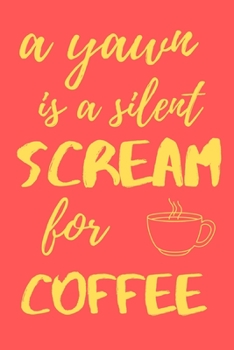 Paperback A yawn is a silent scream for coffee: funny notebook for coffee lovers 6"x9" Book