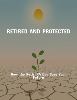 Paperback Retired And Protected: How The Roth Ira Can Save Your Future Book