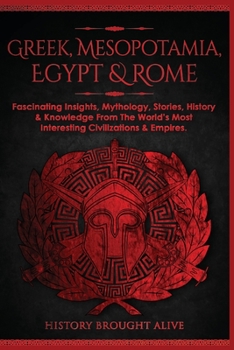 Paperback Greek, Mesopotamia, Egypt & Rome: Fascinating Insights, Mythology, Stories, History & Knowledge From The World's Most Interesting Civilizations & Empi Book