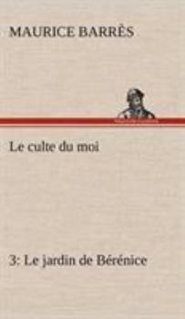 Le Culte Du Moi - III: Le Jardin de Berenice - Book #3 of the Le culte du moi