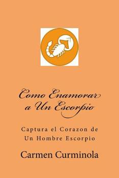 Paperback Como Enamorar a Un Escorpio: Captura el Corazon de Un Hombre Escorpio [Spanish] Book