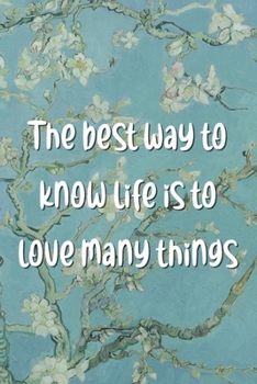 The best way to know life is to love many things: Van Gogh Notebook Journal Composition Blank Lined Diary Notepad 120 Pages Paperback Flowers