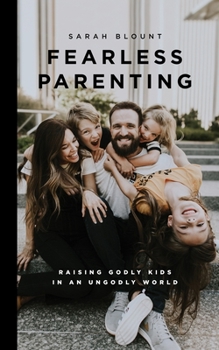 Paperback Fearless Parenting: Raising Godly Kids in an Ungodly World Book