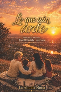 LO QUE AÚN ARDE: Memorias en verso de amor, pérdida y esperanza. (Spanish Edition)