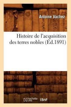 Paperback Histoire de l'Acquisition Des Terres Nobles (Éd.1891) [French] Book