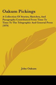 Oakum Pickings: A Collection Of Stories, Sketches, And Paragraphs Contributed From Time To Time To The Telegraphic And General Press