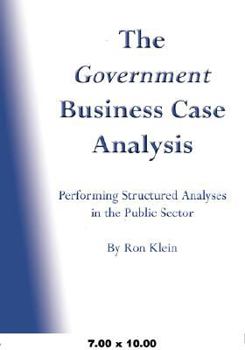 Paperback The Government Business Case Analysis (Bca): Performing Structured Analyses in the Public Sector Book