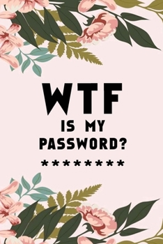 Paperback WTF Is My Password: Notebook, password book small 6" x 9" 120 Pages Organizer/Log Book/ Reminder/Notebook for Passwords and Shit/Password Book