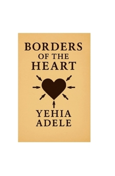 Borders of the Heart, Novel and Masterpiece Poem, Authored by Yehia Adele, Contributed by Abedulrahman Wael. (BORDERS OF THE HEART SERIES.)
