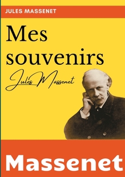 Paperback Mes souvenirs: l'autobiographie du compositeur Jules Massenet [French] Book
