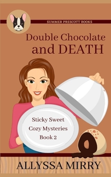 Double Chocolate and Death (Sticky Sweet Cozy Mysteries) - Book #2 of the Sticky Sweet Cozy Mysteries