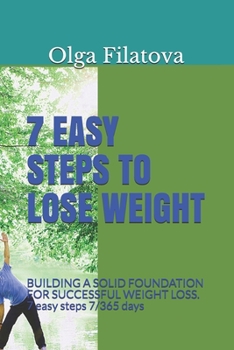Paperback 7 Easy Steps to Lose Weight: BUILDING A SOLID FOUNDATION FOR SUCCESSFUL WEIGHT LOSS. 7 easy steps 7/365 days [German] Book