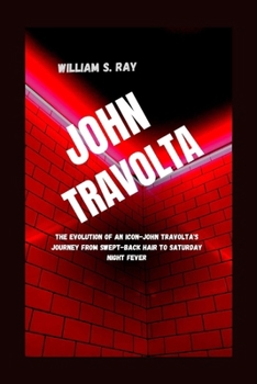 Paperback John Travolta: The Evolution of an Icon-John Travolta's Journey from Swept-Back Hair to Saturday Night Fever Book