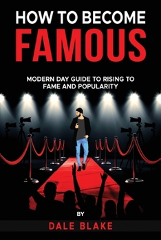 Paperback How to Become Famous: Modern Day Guide to Rising to Fame and Popularity Book