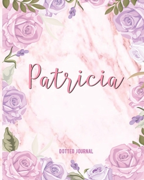 Paperback Patricia Dotted Journal: Personalized Dotted Notebook Customized Name Dot Grid Bullet Journal Diary Paper Gift for Teachers, Granddaughters and Book