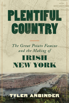 Hardcover Plentiful Country: The Great Potato Famine and the Making of Irish New York Book