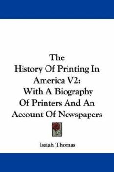 The History of Printing in America: With a Biography of Printers and and Account of Newspapers (2 Volume Set)