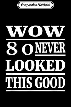 Paperback Composition Notebook: 80th Birthday Gift Ideas Funny WOW 80 Never Looked This Good Journal/Notebook Blank Lined Ruled 6x9 100 Pages Book