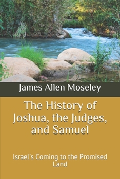 The History of Joshua, the Judges, and Samuel: Israel's Coming to the Promised Land