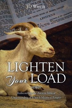 Paperback Lighten Your Load: Rediscovering the Ancient Biblical Understanding of What it Means to Forgive Book