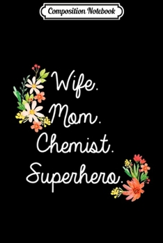 Composition Notebook: Mothers Day Gift Wife Mom Chemist Superhero  Journal/Notebook Blank Lined Ruled 6x9 100 Pages