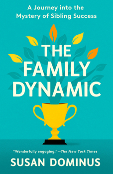 Good, Better, Best: The Rare Phenomenon of Multiple Successful Siblings and What It Shows Us About Parenting, Ambition, and Genetic Inheritance