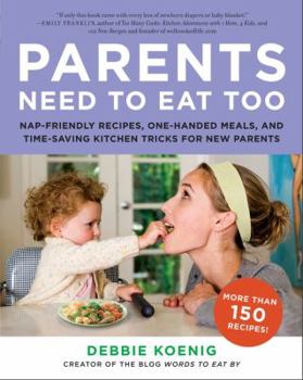 Paperback Parents Need to Eat Too: Nap-Friendly Recipes, One-Handed Meals, and Time-Saving Kitchen Tricks for New Parents Book