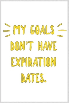 my goals dont have expiration dates: Notebook Journal for Kids & men , women…. with more than 100 lined page - Composition Size (6*9)