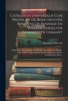 Paperback Catalogus Universalis Cum Pretiis. Of De Boek-negotie Benevens De Kennisse En Waarde Derzelver Gemakkelyk Gemaakt: Zynde Eene Verzameling Van Eenige D [Dutch] Book