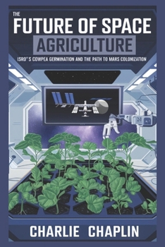 Paperback The Future of Space Agriculture: ISRO's Cowpea Germination and the Path to Mars Colonization Book