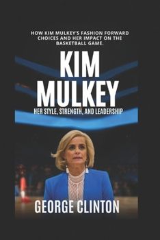 Paperback Kim Mulkey: Her Style, Strength, and Leadership - How Kim Mulkey's Fashion-Forward Choices and Her Impact on the Basketball Game (Women's Basketball B Book