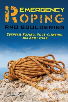 Paperback Emergency Roping and Bouldering: Survival Roping, Rock-Climbing, and Knot Tying Book