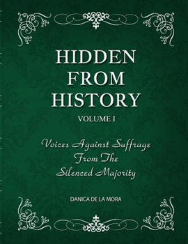 Hidden From History, Volume 1: Voices Against Suffrage From The Silenced Majority