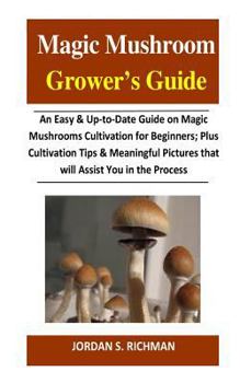 Paperback Magic Mushroom Grower's Guide: An Easy & Up-to-Date Guide on Magic Mushrooms Cultivation for Beginners; Plus Cultivation Tips & Meaningful Pictures t Book