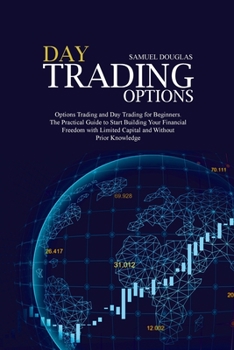 Paperback Day Trading Options: Options Trading and Day Trading for Beginners. The Practical Guide to Start Building Your Financial Freedom with Limit Book