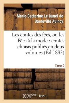 Paperback Les Contes Des Fées, Ou Les Fées À La Mode Contes Choisis Publiés En Deux Volumes. Tome 2 [French] Book