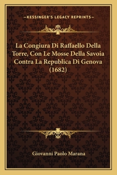 Paperback La Congiura Di Raffaello Della Torre, Con Le Mosse Della Savoia Contra La Republica Di Genova (1682) [Italian] Book