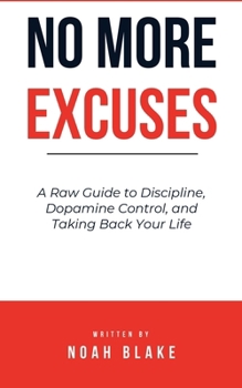 Paperback No More Excuses: A Raw Guide to Discipline, Dopamine Control, and Taking Back Your Life Book