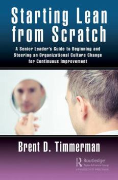 Hardcover Starting Lean from Scratch: A Senior Leader's Guide to Beginning and Steering an Organizational Culture Change for Continuous Improvement Book