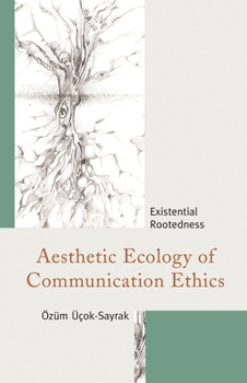 Paperback Aesthetic Ecology of Communication Ethics: Existential Rootedness Book