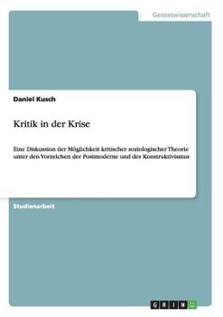Paperback Kritik in der Krise: Eine Diskussion der Möglichkeit kritischer soziologischer Theorie unter den Vorzeichen der Postmoderne und des Konstruktivismus [German] Book