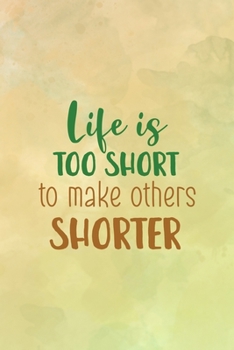 Life Is Too Short To Make Others Shorter: All Purpose 6x9 Blank Lined Notebook Journal Way Better Than A Card Trendy Unique Gift Brown Texture Vegetarian