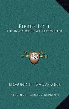 Hardcover Pierre Loti: The Romance Of A Great Writer Book