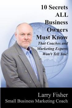 Paperback 10 Secrets ALL Business Owners Must Know That Coaches and Marketing Experts Won't Tell You Book