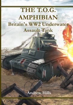 Paperback The T.O.G. Amphibian: Britain's WW2 Underwater Assault Tank Book