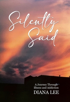 Hardcover Silently Said: A Journey Through Illness and Addiction Book