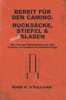 Paperback Bereit Fur Den Camino. Rucksacke, Stiefel & (Keine) Blasen.: Die richtige Vorbereitung fur den Camino und andere Fernwanderwege [German] Book