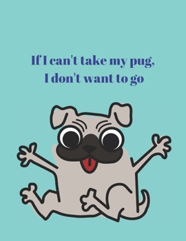 Paperback If I can't take my pug, I don't want to go: Gift for pug and dog lovers and women - lined notebook/journal Book