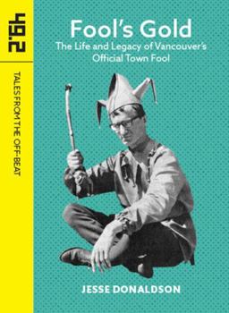 Paperback Fool's Gold: The Life and Legacy of Vancouver's Official Town Fool Book