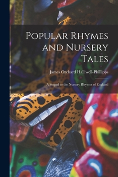 Paperback Popular Rhymes and Nursery Tales: A Sequel to the Nursery Rhymes of England Book